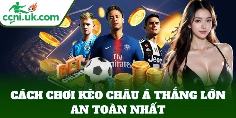 Cách Chơi Kèo Châu Á Thắng Lớn an toàn nhất