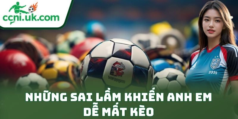 Những sai lầm khiến anh em dễ mất kèo