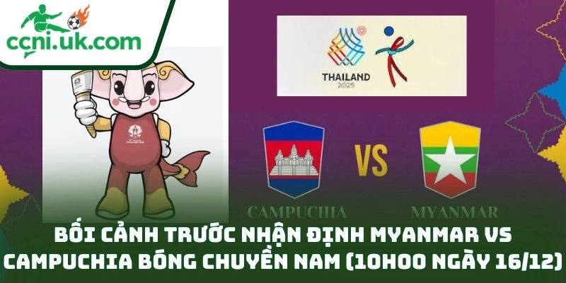 Bối cảnh trước nhận định Myanmar vs Campuchia bóng chuyền nam (10h00 ngày 16/12)